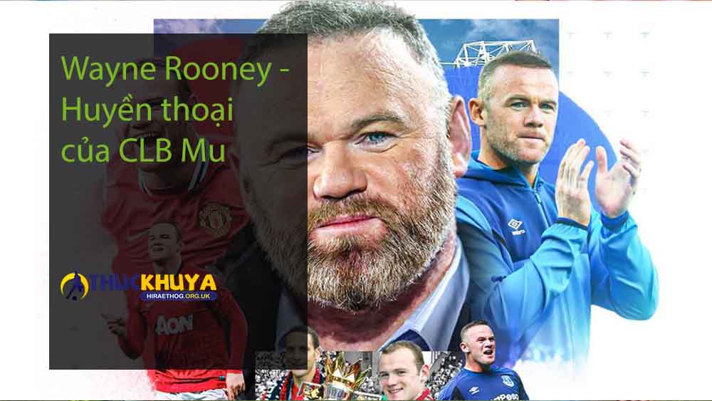 Wayne Rooney - Huyền thoại của CLB Mu