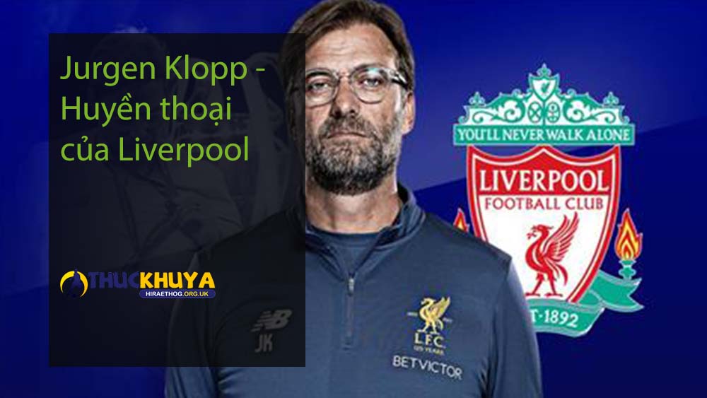 Jurgen Klopp - Huyền thoại của Liverpool