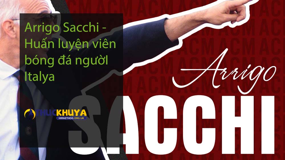 Arrigo Sacchi - Huấn luyện viên bóng đá ngườI Italya