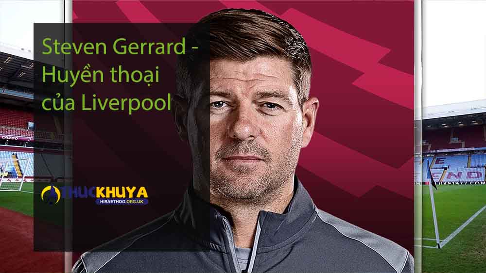 Steven Gerrard - Huyền thoại của Liverpool